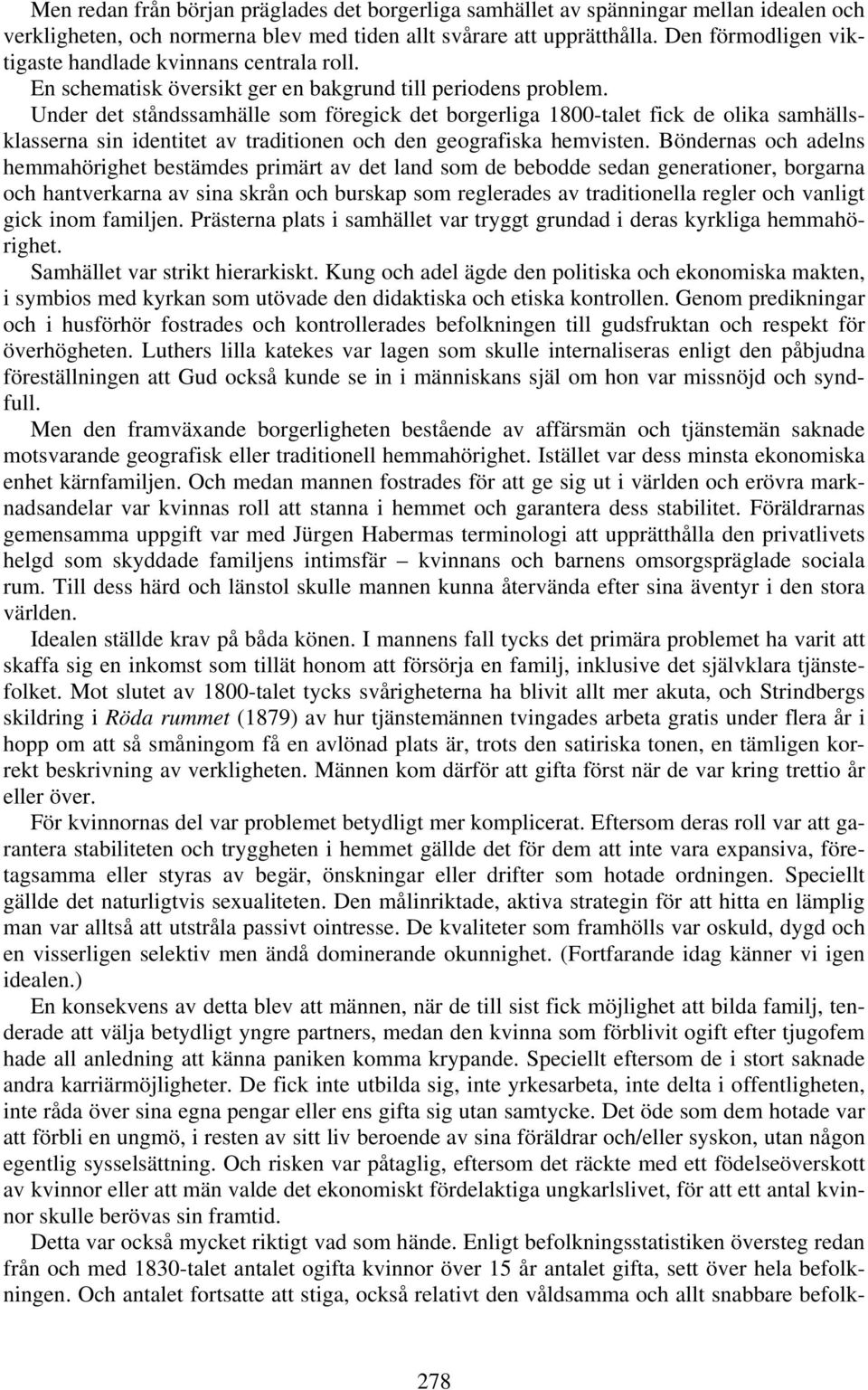 Under det ståndssamhälle som föregick det borgerliga 1800-talet fick de olika samhällsklasserna sin identitet av traditionen och den geografiska hemvisten.