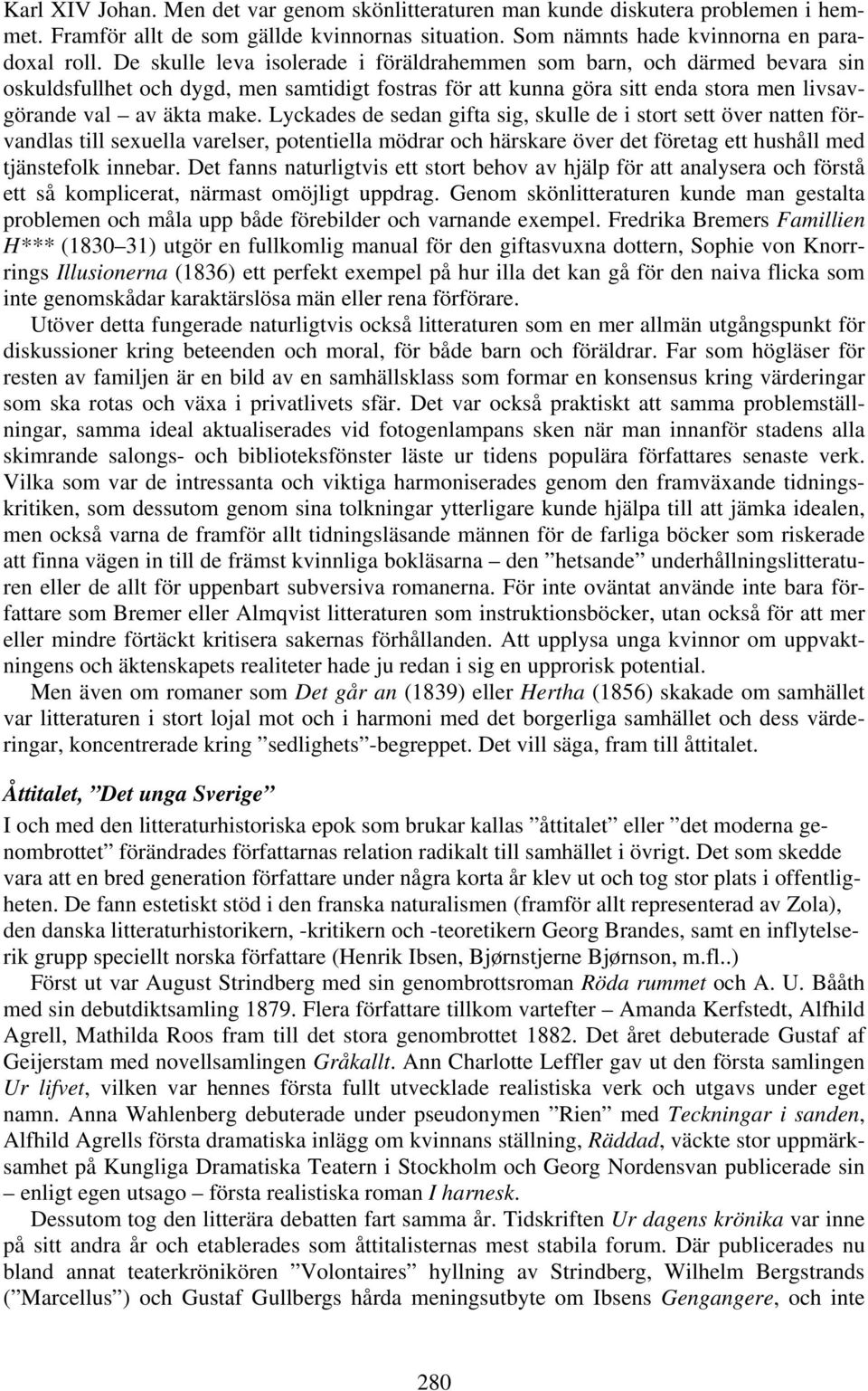 Lyckades de sedan gifta sig, skulle de i stort sett över natten förvandlas till sexuella varelser, potentiella mödrar och härskare över det företag ett hushåll med tjänstefolk innebar.