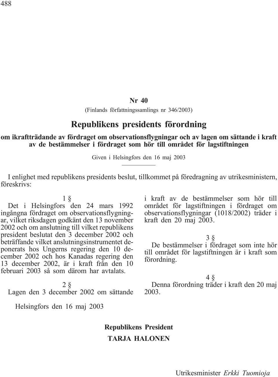 Helsingfors den 24 mars 1992 ingångna fördraget om observationsflygningar, vilket riksdagen godkänt den 13 november 2002 och om anslutning till vilket republikens president beslutat den 3 december