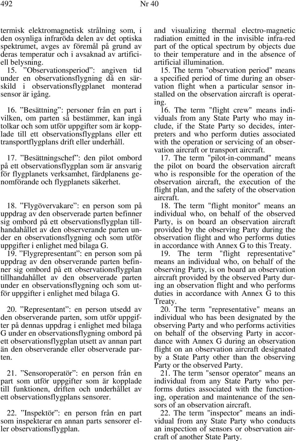 Besättning : personer från en part i vilken, om parten så bestämmer, kan ingå tolkar och som utför uppgifter som är kopplade till ett observationsflygplans eller ett transportflygplans drift eller