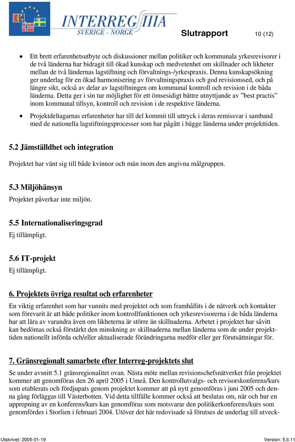 Denna kunskapsökning ger underlag för en ökad harmonisering av förvaltningspraxis och god revisionssed, och på längre sikt, också av delar av lagstiftningen om kommunal kontroll och revision i de