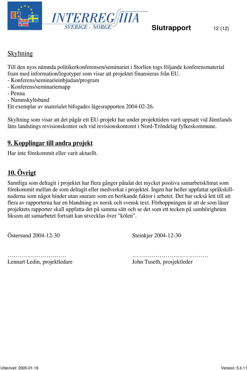 Skyltning som visar att det pågår ett EU-projekt har under projekttiden varit uppsatt vid Jämtlands läns landstings revisionskontor och vid revisionskontoret i Nord-Tröndelag fylkeskommune. 9.