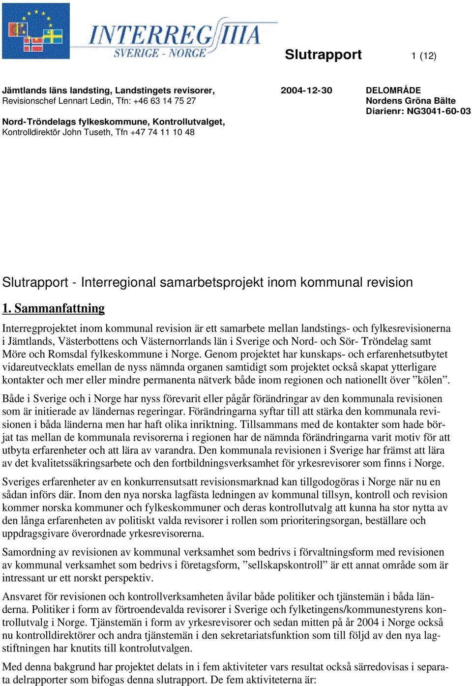 Sammanfattning Interregprojektet inom kommunal revision är ett samarbete mellan landstings- och fylkesrevisionerna i Jämtlands, Västerbottens och Västernorrlands län i Sverige och Nord- och Sör-