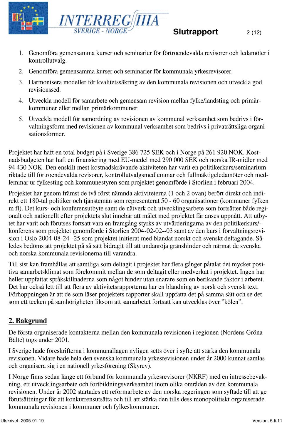 Utveckla modell för samarbete och gemensam revision mellan fylke/landsting och primärkommuner eller mellan primärkommuner. 5.