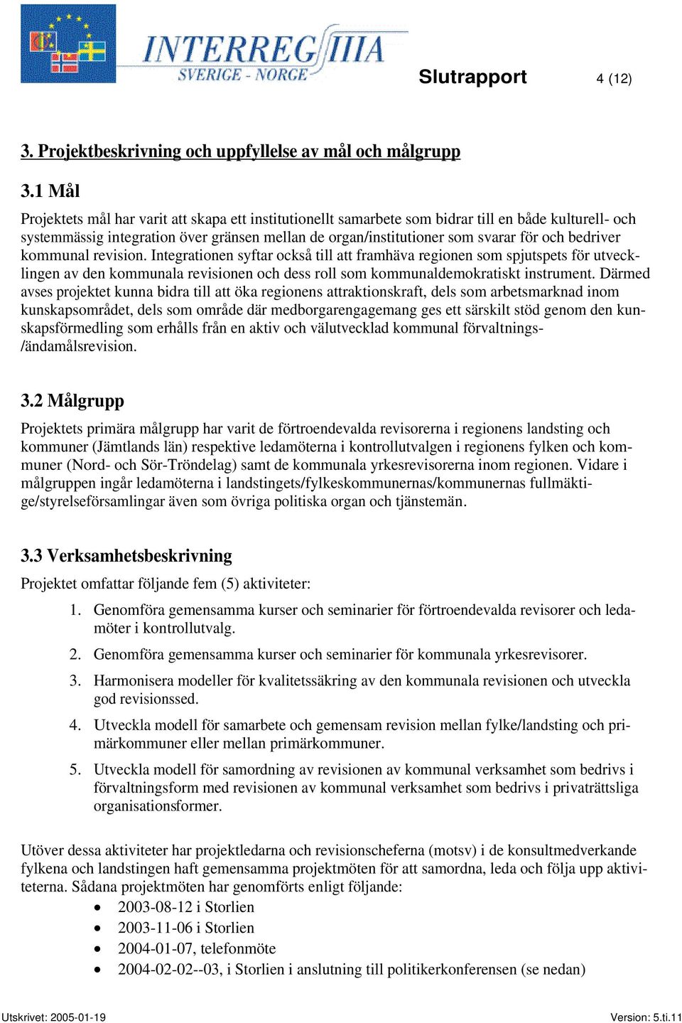 bedriver kommunal revision. Integrationen syftar också till att framhäva regionen som spjutspets för utvecklingen av den kommunala revisionen och dess roll som kommunaldemokratiskt instrument.