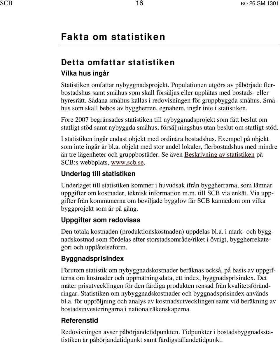 Småhus som skall bebos av byggherren, egnahem, ingår inte i statistiken.