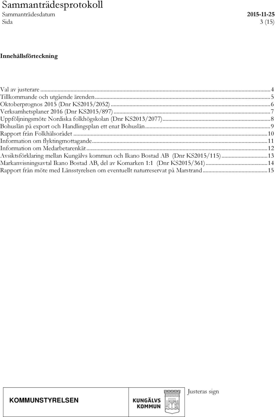 .. 9 Rapport från Folkhälsorådet... 10 Information om flyktingmottagande... 11 Information om Medarbetarenkät.