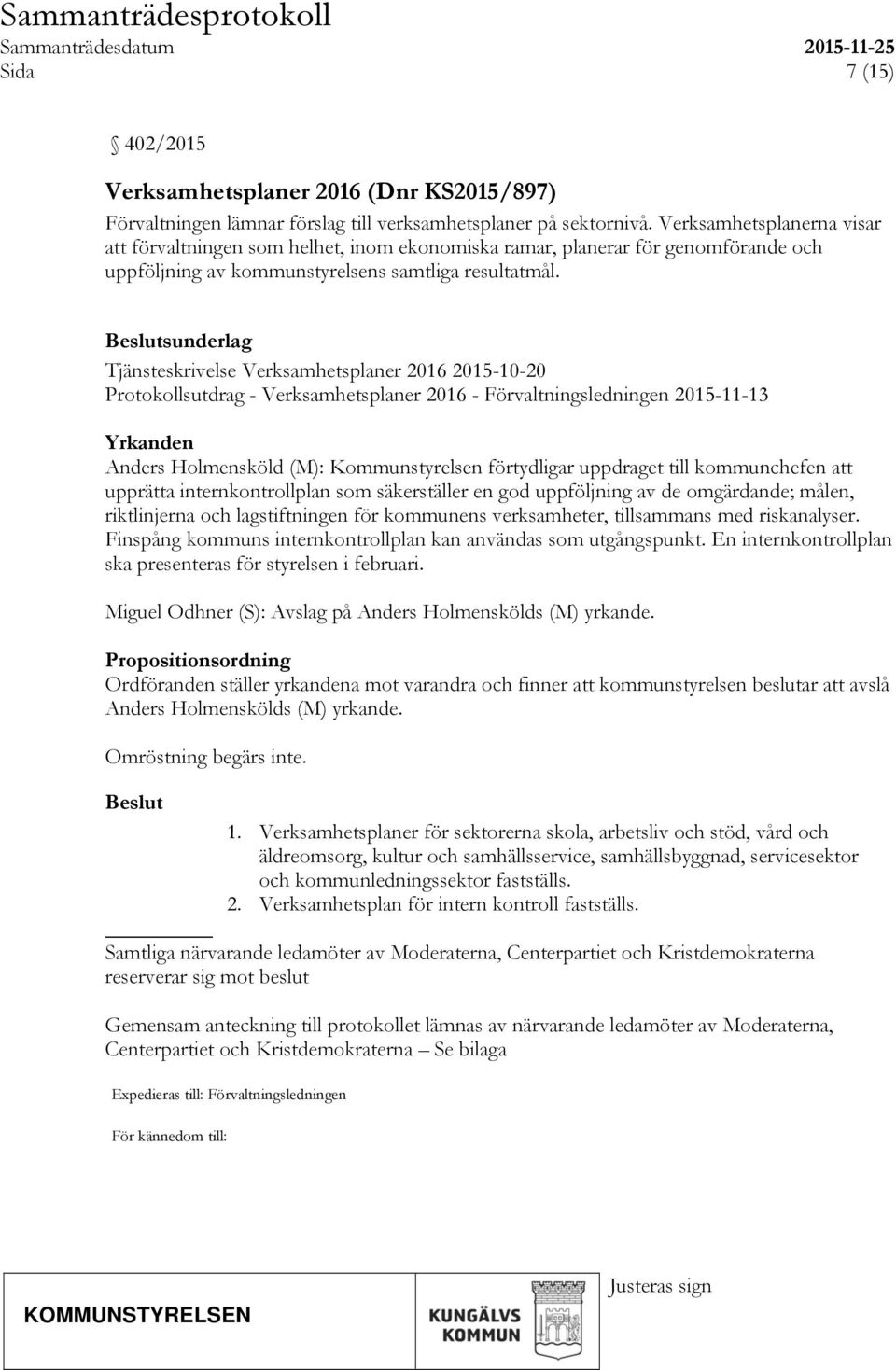 sunderlag Tjänsteskrivelse Verksamhetsplaner 2016 2015-10-20 Protokollsutdrag - Verksamhetsplaner 2016 - Förvaltningsledningen 2015-11-13 Yrkanden Anders Holmensköld (M): Kommunstyrelsen förtydligar