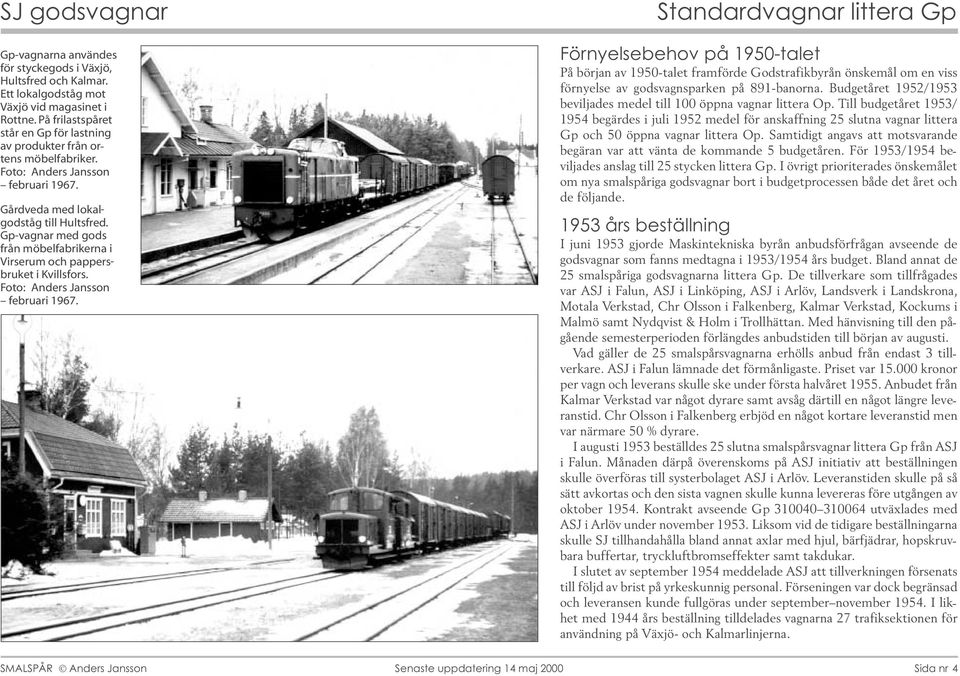 Förnyelsebehov på 1950-talet På början av 1950-talet framförde Godstrafikbyrån önskemål om en viss förnyelse av godsvagnsparken på 891-banorna.