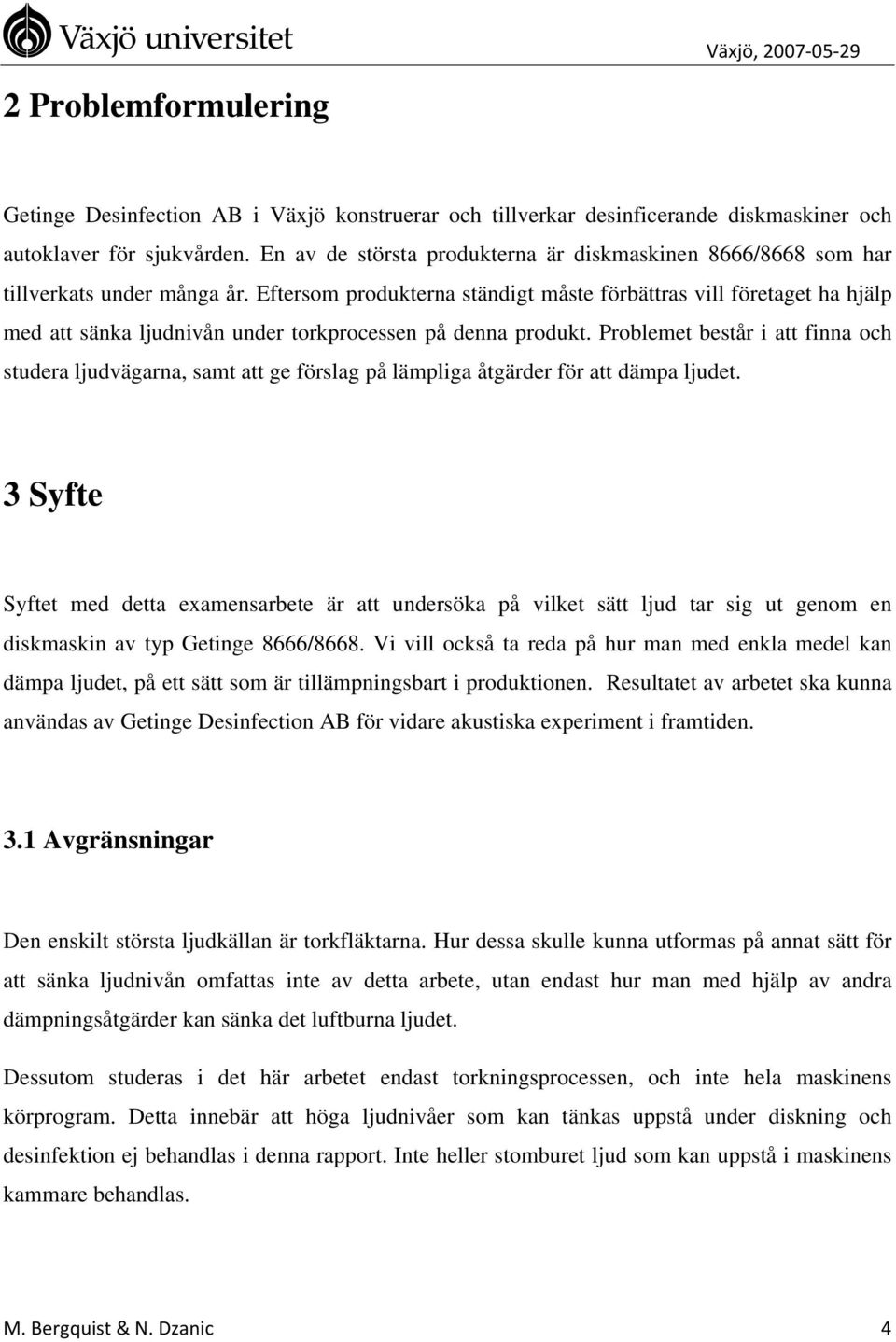 Eftersom produkterna ständigt måste förbättras vill företaget ha hjälp med att sänka ljudnivån under torkprocessen på denna produkt.