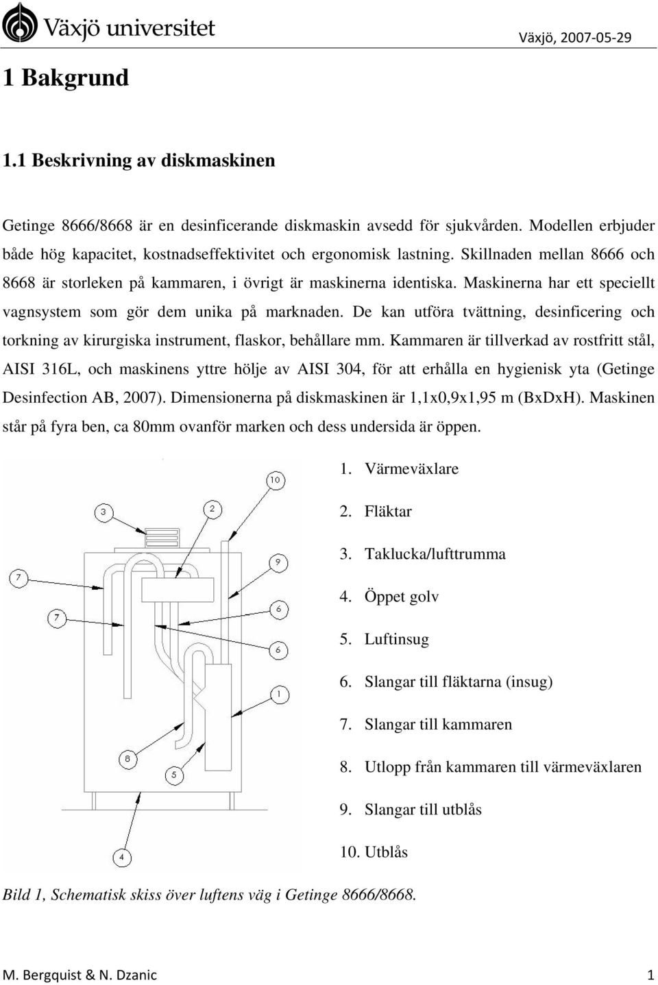 De kan utföra tvättning, desinficering och torkning av kirurgiska instrument, flaskor, behållare mm.