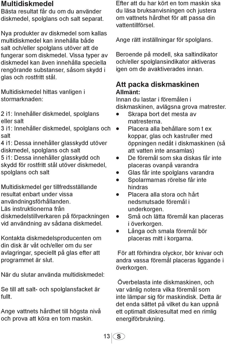 Vissa typer av diskmedel kan även innehålla speciella rengörande substanser, såsom skydd i glas och rostfritt stål.