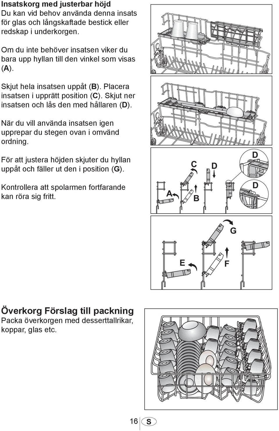 Skjut ner insatsen och lås den med hållaren (D). När du vill använda insatsen igen upprepar du stegen ovan i omvänd ordning.