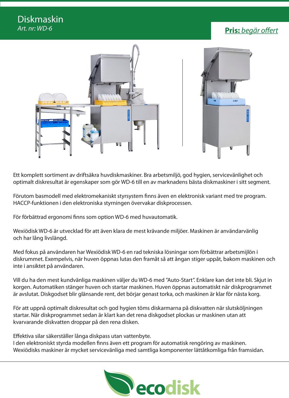 Förutom basmodell med elektromekaniskt styrsystem finns även en elektronisk variant med tre program. För förbättrad ergonomi finns som option WD-6 med huvautomatik.