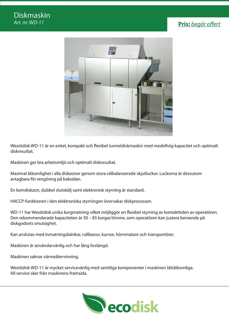 En kemdiskzon, dubbel slutskölj samt elektronisk styrning är standard. WD-11 har Wexiödisk unika korgmatning vilket möjliggör en flexibel styrning av kontakttiden av operatören.