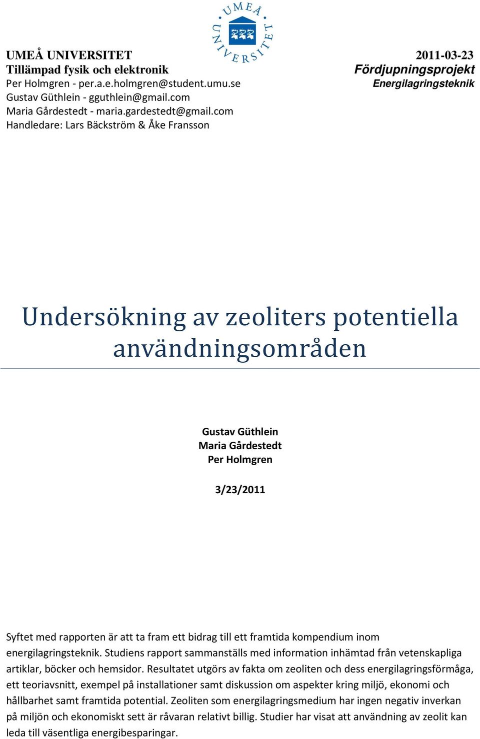 ett bidrag till ett framtida kompendium inom energilagringsteknik. Studiens rapport sammanställs med information inhämtad från vetenskapliga artiklar, böcker och hemsidor.