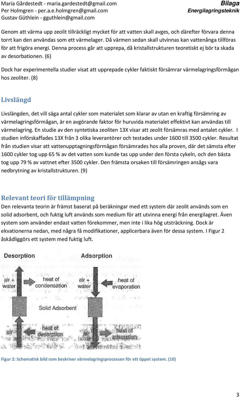 (6) Dock har experimentella studier visat att upprepade cykler faktiskt försämrar värmelagringsförmågan hos zeoliter.