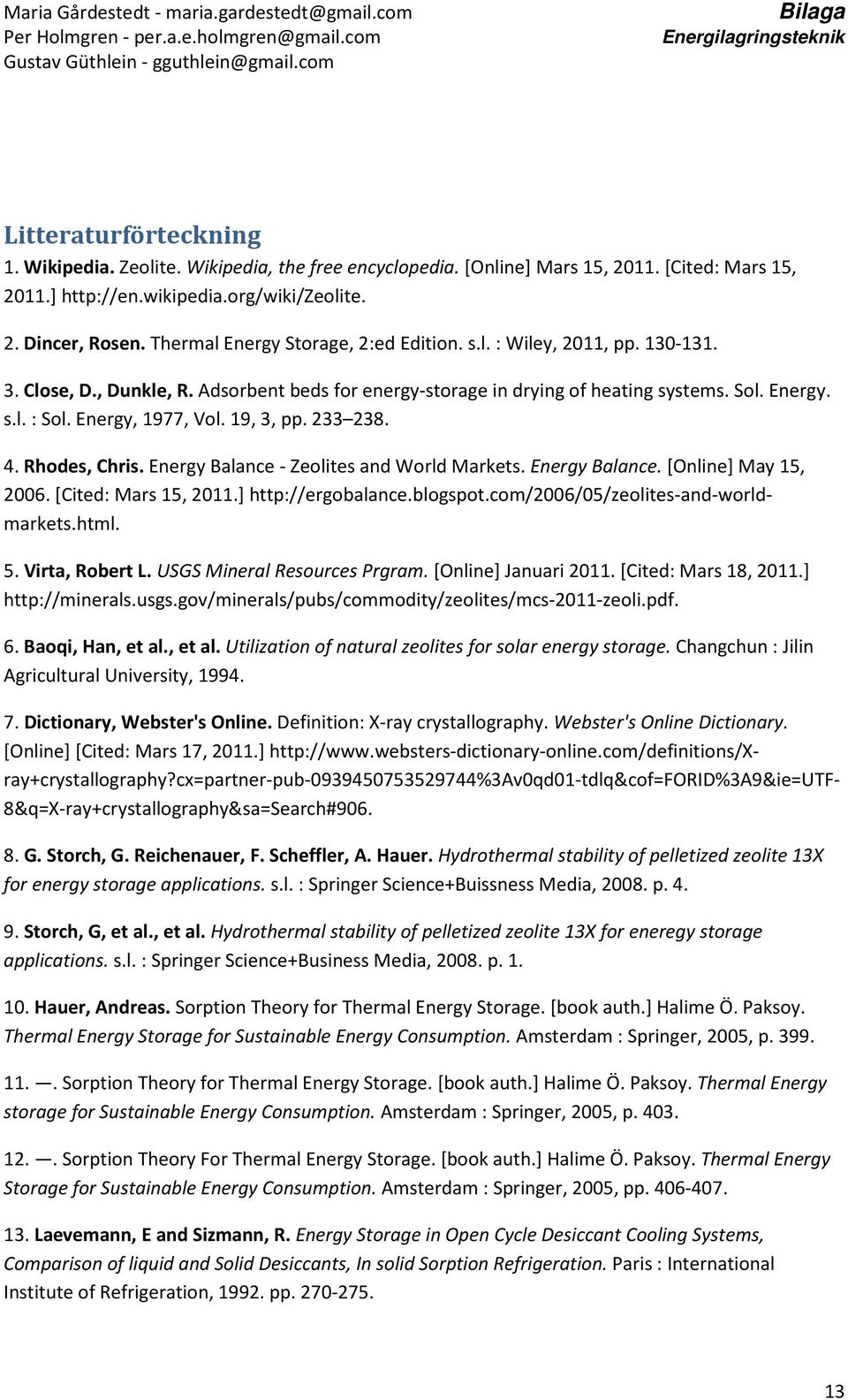 Energy, 1977, Vol. 19, 3, pp. 233 238. 4. Rhodes, Chris. Energy Balance - Zeolites and World Markets. Energy Balance. [Online] May 15, 2006. [Cited: Mars 15, 2011.] http://ergobalance.blogspot.