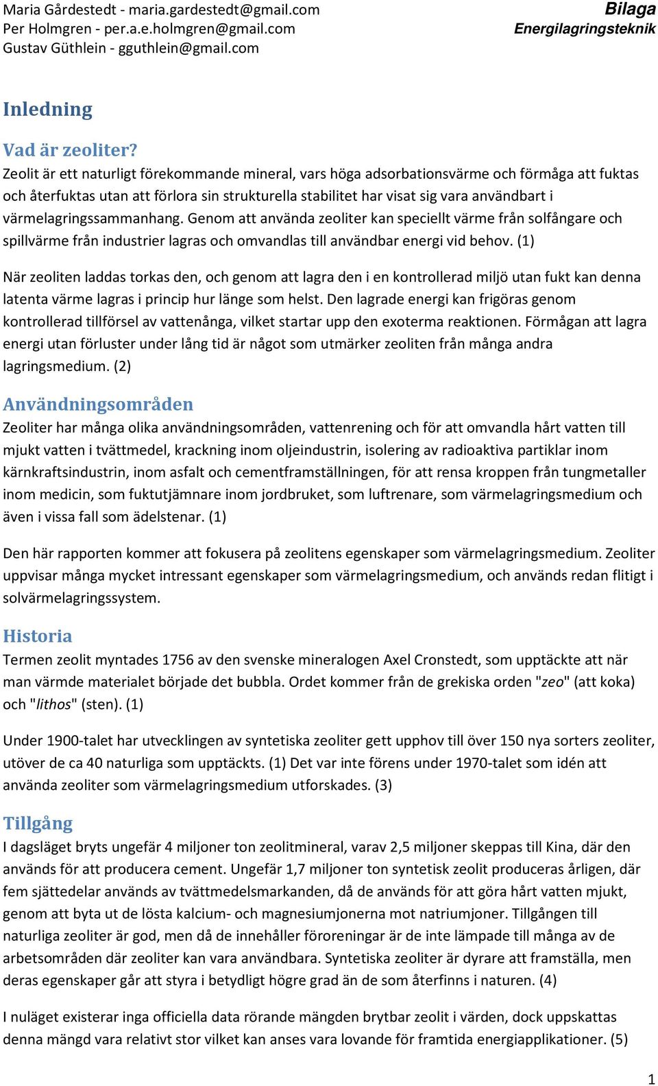 värmelagringssammanhang. Genom att använda zeoliter kan speciellt värme från solfångare och spillvärme från industrier lagras och omvandlas till användbar energi vid behov.