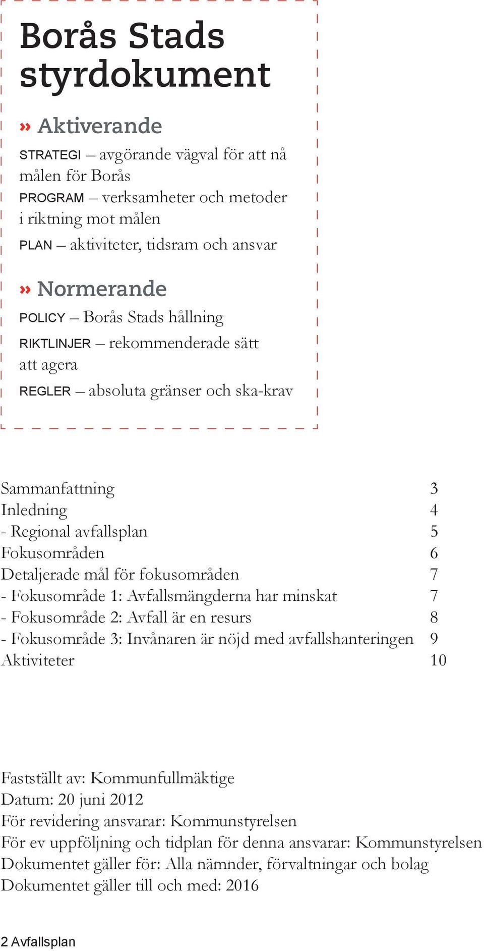 fokusområden 7 - Fokusområde 1: Avfallsmängderna har minskat 7 - Fokusområde 2: Avfall är en resurs 8 - Fokusområde 3: Invånaren är nöjd med avfallshanteringen 9 Aktiviteter 10 Fastställt av: