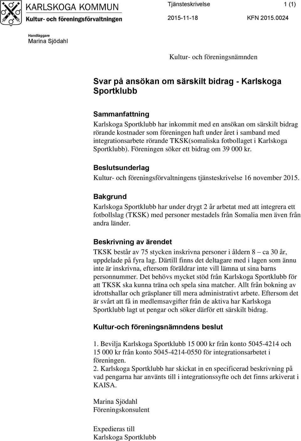 kostnader som föreningen haft under året i samband med integrationsarbete rörande TKSK(somaliska fotbollaget i Karlskoga Sportklubb). Föreningen söker ett bidrag om 39 000 kr.