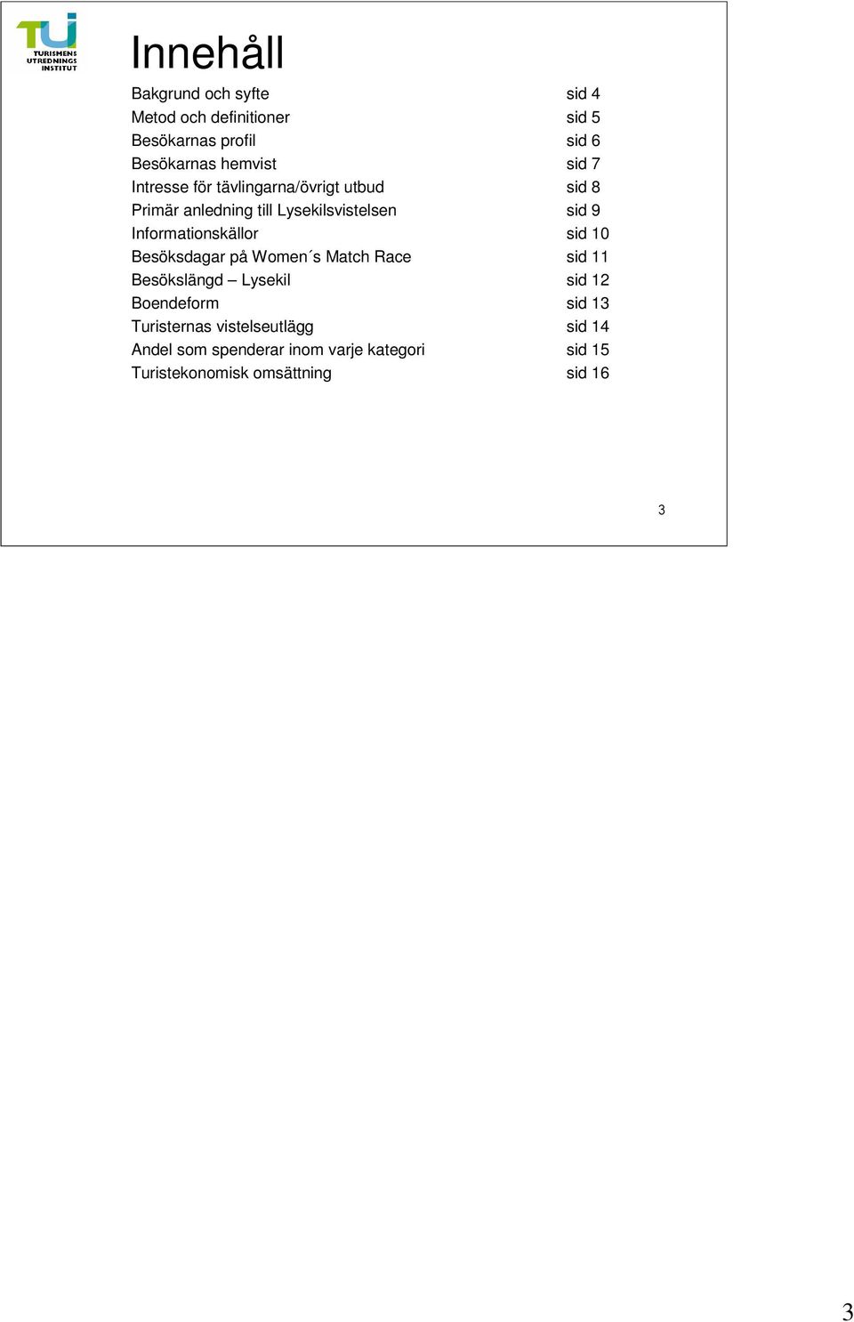 Informationskällor sid 10 Besöksdagar på Women s Match Race sid 11 Besökslängd Lysekil sid 12 Boendeform