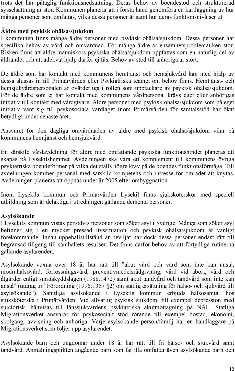 Äldre med psykisk ohälsa/sjukdom I kommunen finns många äldre personer med psykisk ohälsa/sjukdom. Dessa personer har specifika behov av vård och omvårdnad.