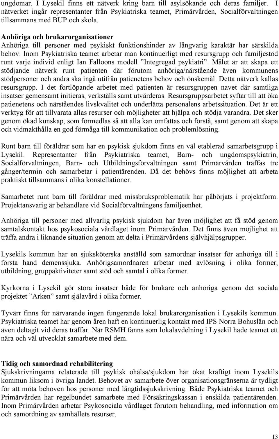 Anhöriga och brukarorganisationer Anhöriga till personer med psykiskt funktionshinder av långvarig karaktär har särskilda behov.