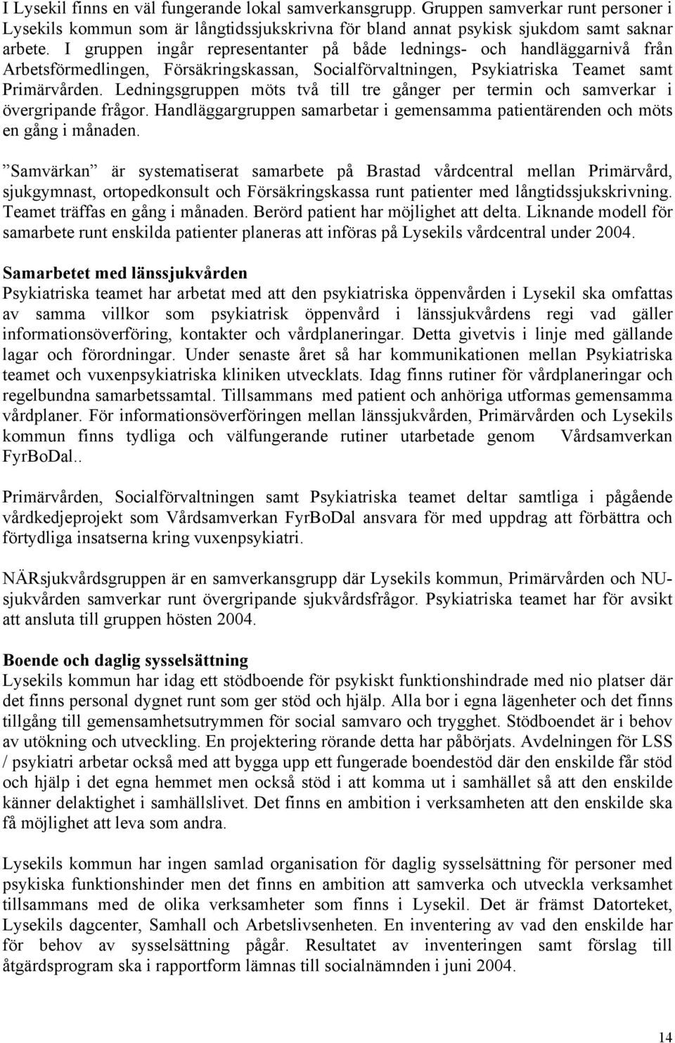 Ledningsgruppen möts två till tre gånger per termin och samverkar i övergripande frågor. Handläggargruppen samarbetar i gemensamma patientärenden och möts en gång i månaden.