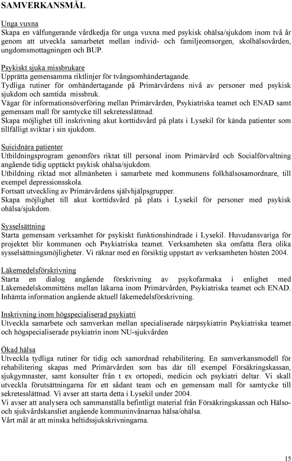 Tydliga rutiner för omhändertagande på Primärvårdens nivå av personer med psykisk sjukdom och samtida missbruk.