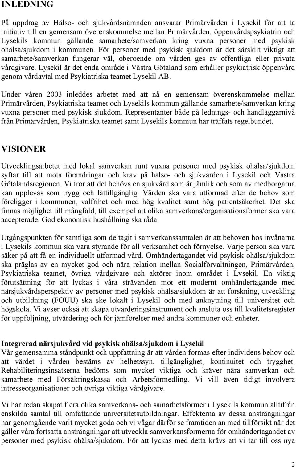 För personer med psykisk sjukdom är det särskilt viktigt att samarbete/samverkan fungerar väl, oberoende om vården ges av offentliga eller privata vårdgivare.