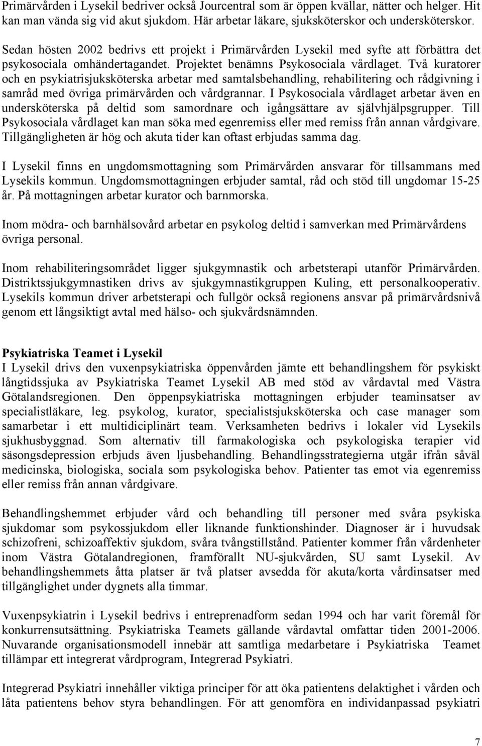 Två kuratorer och en psykiatrisjuksköterska arbetar med samtalsbehandling, rehabilitering och rådgivning i samråd med övriga primärvården och vårdgrannar.