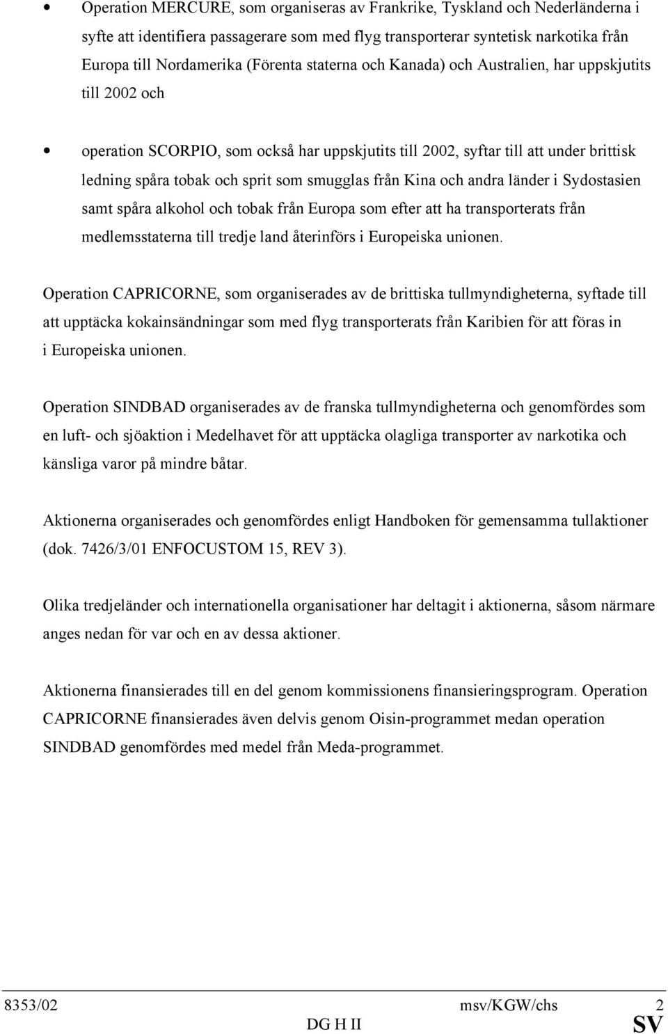 från Kina och andra länder i Sydostasien samt spåra alkohol och tobak från Europa som efter att ha transporterats från medlemsstaterna till tredje land återinförs i Europeiska unionen.