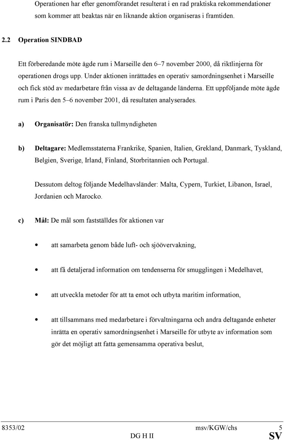 Under aktionen inrättades en operativ samordningsenhet i Marseille och fick stöd av medarbetare från vissa av de deltagande länderna.