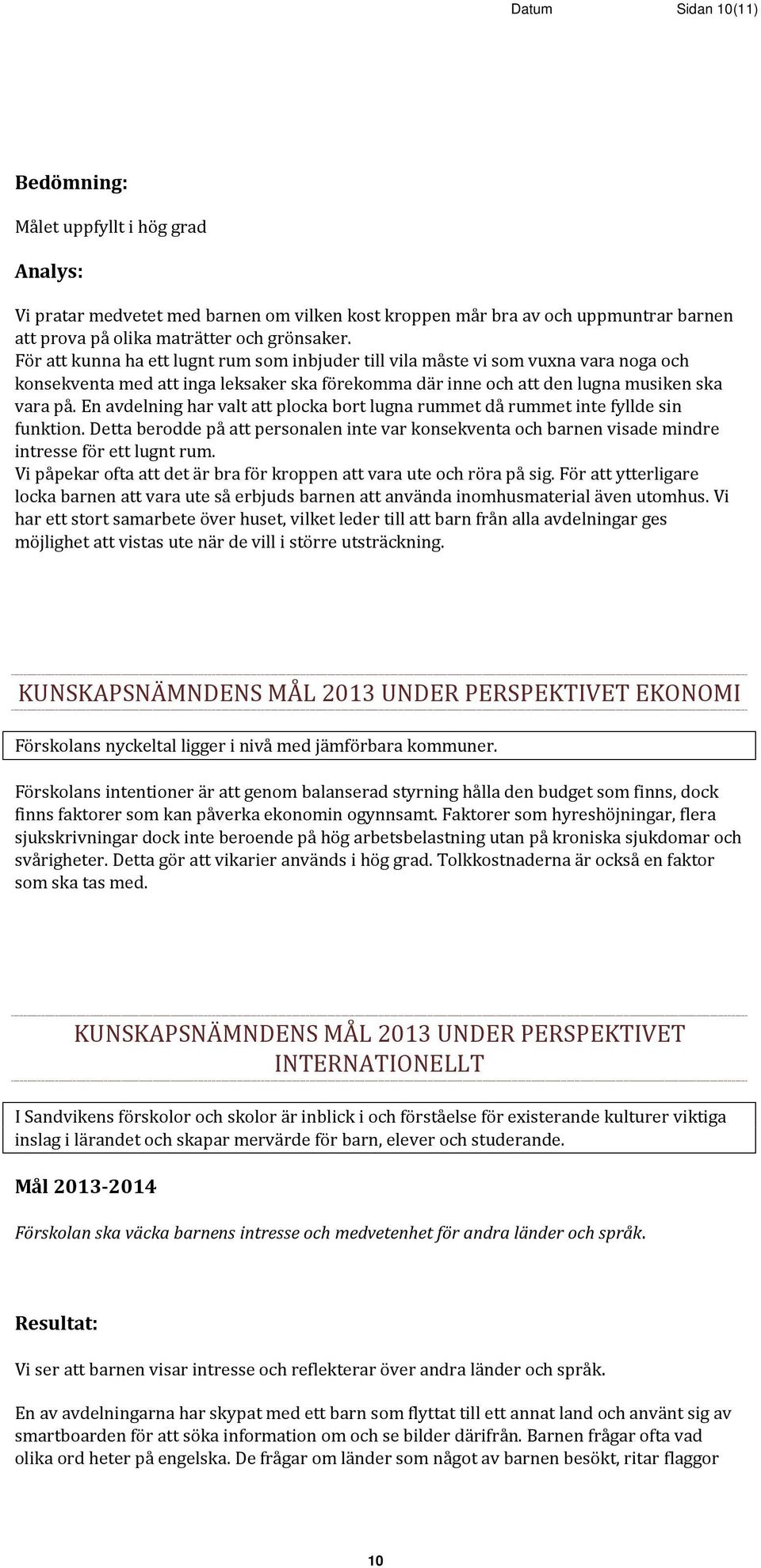 En avdelning har valt att plocka bort lugna rummet då rummet inte fyllde sin funktion. Detta berodde på att personalen inte var konsekventa och barnen visade mindre intresse för ett lugnt rum.