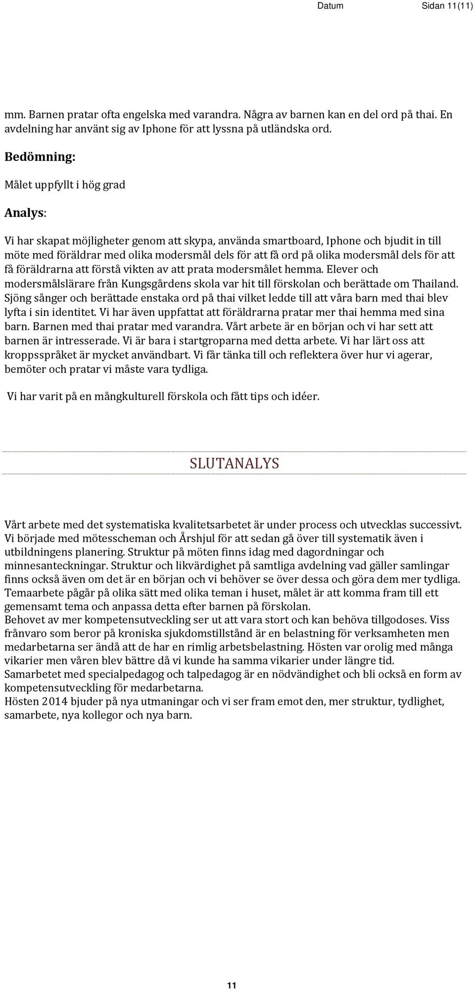 modersmål dels för att få föräldrarna att förstå vikten av att prata modersmålet hemma. Elever och modersmålslärare från Kungsgårdens skola var hit till förskolan och berättade om Thailand.