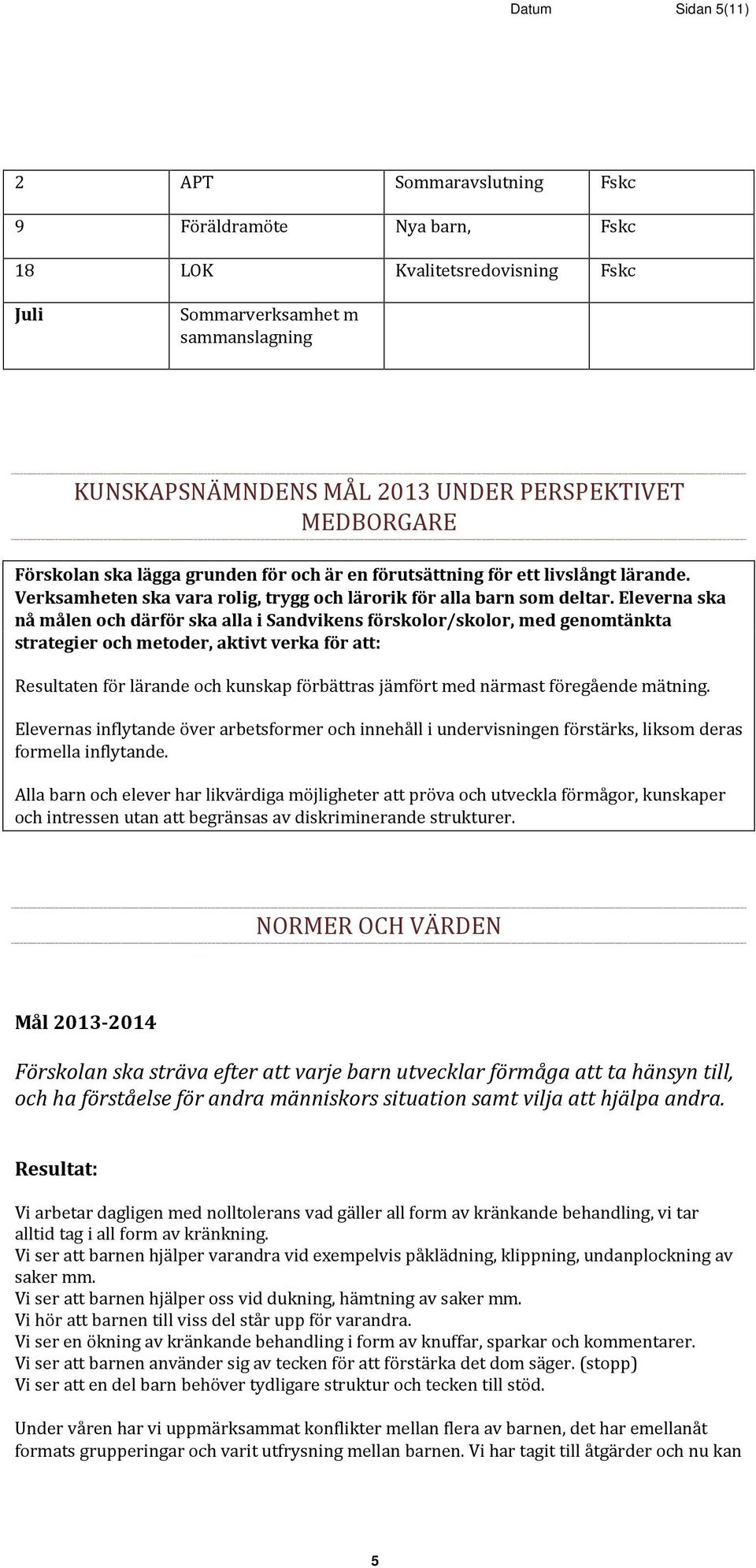 Eleverna ska nå målen och därför ska alla i Sandvikens förskolor/skolor, med genomtänkta strategier och metoder, aktivt verka för att: Resultaten för lärande och kunskap förbättras jämfört med