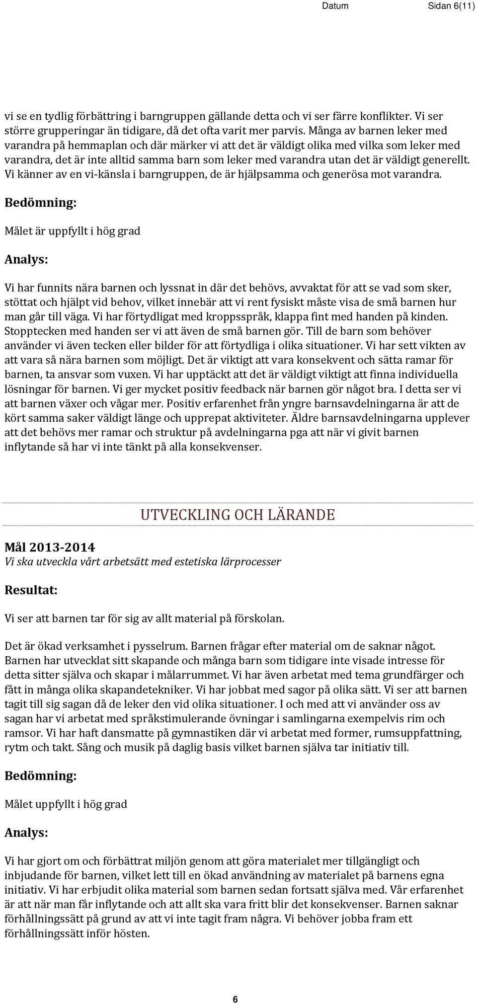 generellt. Vi känner av en vi-känsla i barngruppen, de är hjälpsamma och generösa mot varandra.