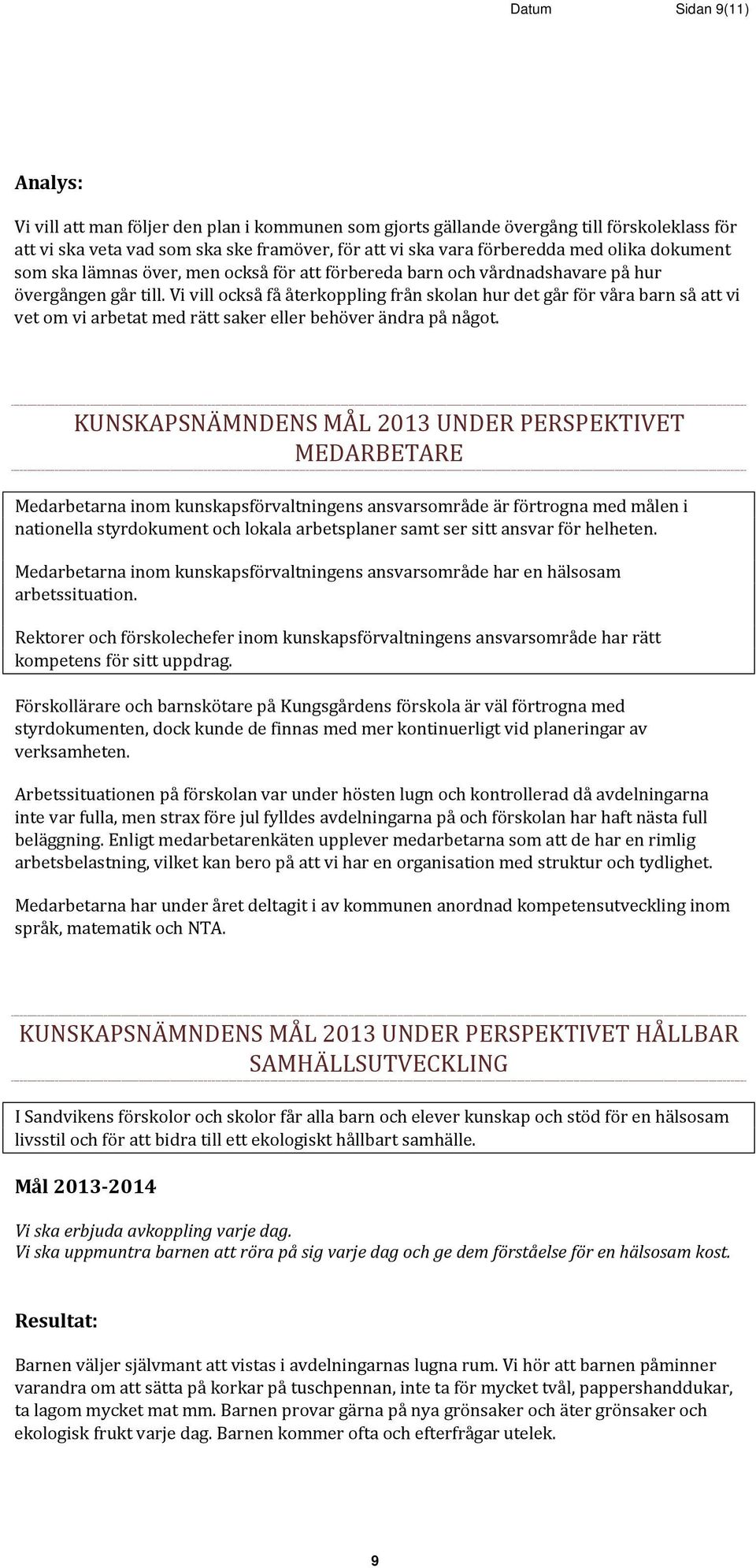 Vi vill också få återkoppling från skolan hur det går för våra barn så att vi vet om vi arbetat med rätt saker eller behöver ändra på något.