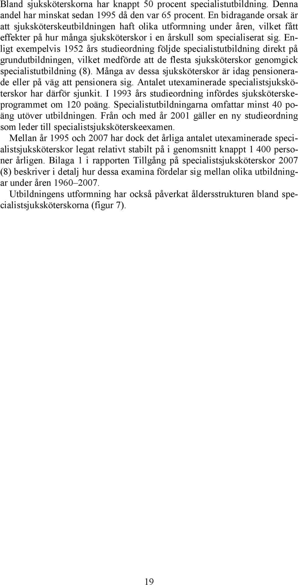 Enligt exempelvis 1952 års studieordning följde specialistutbildning direkt på grundutbildningen, vilket medförde att de flesta sjuksköterskor genomgick specialistutbildning (8).