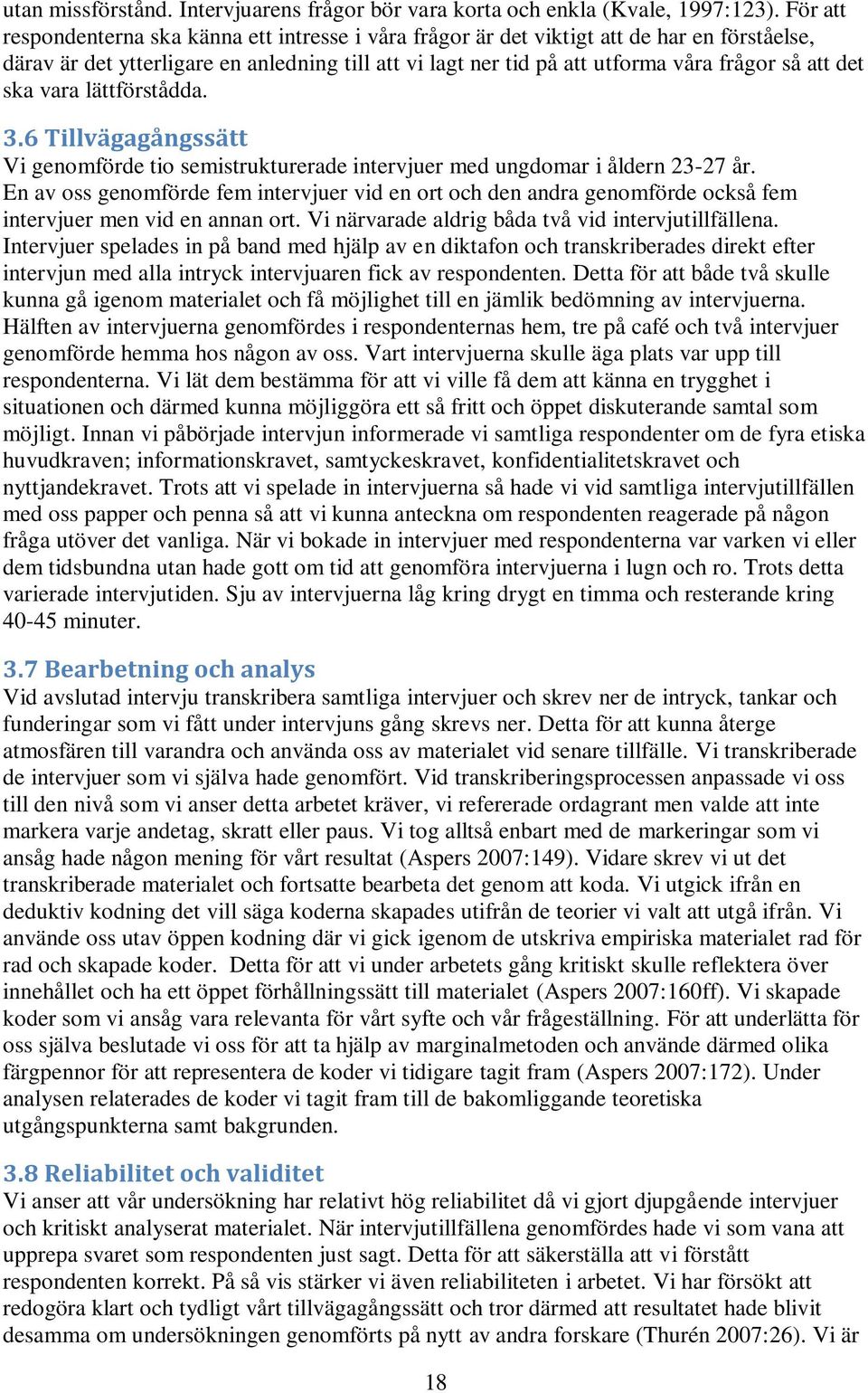 det ska vara lättförstådda. 3.6 Tillvägagångssätt Vi genomförde tio semistrukturerade intervjuer med ungdomar i åldern 23-27 år.