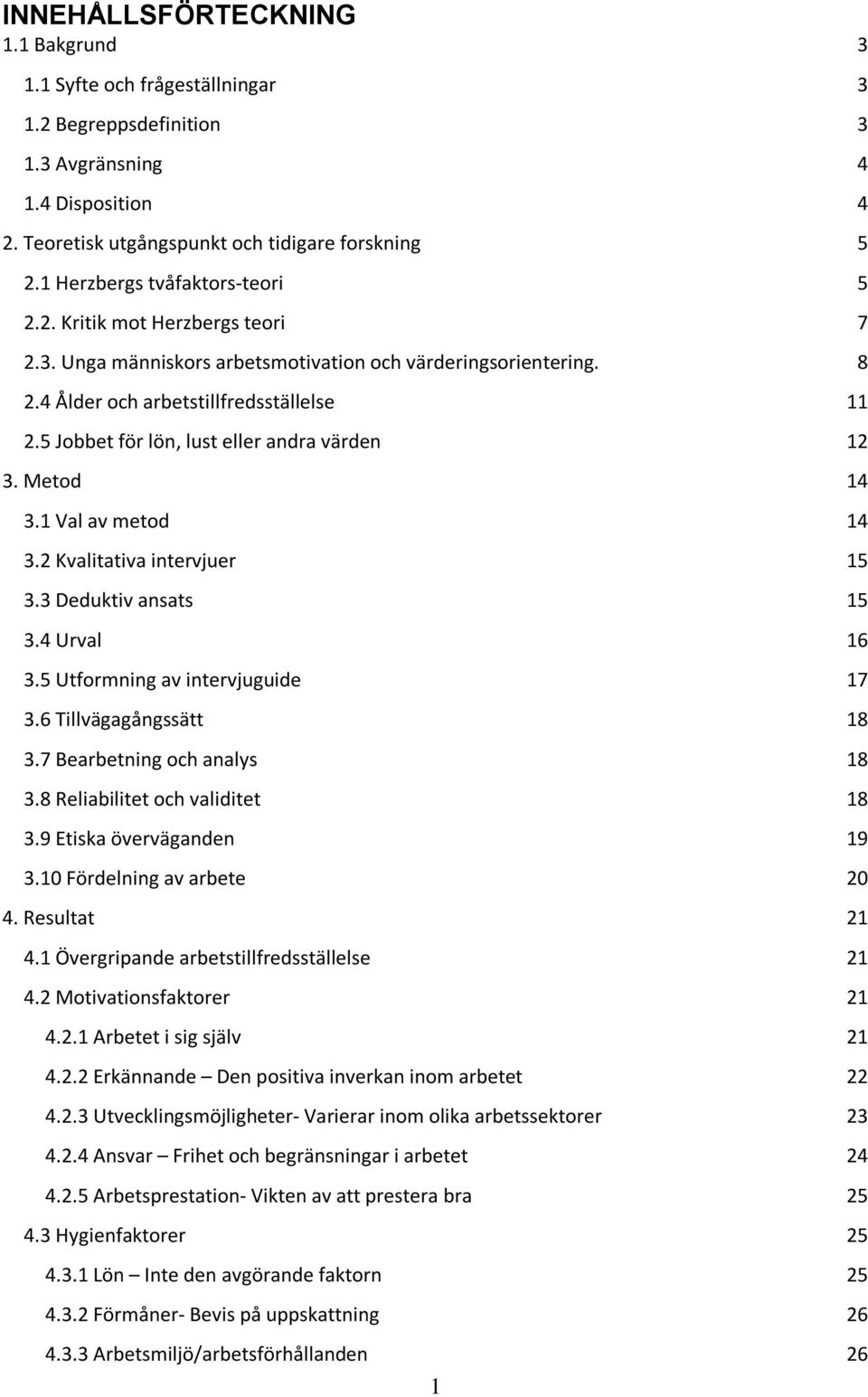 5 Jobbet för lön, lust eller andra värden 12 3. Metod 14 3.1 Val av metod 14 3.2 Kvalitativa intervjuer 15 3.3 Deduktiv ansats 15 3.4 Urval 16 3.5 Utformning av intervjuguide 17 3.