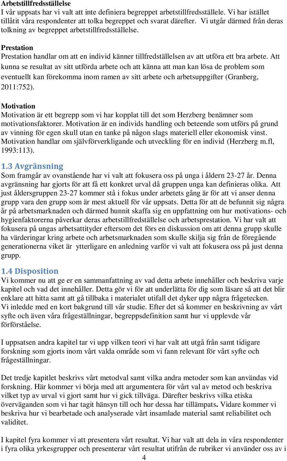 Att kunna se resultat av sitt utförda arbete och att känna att man kan lösa de problem som eventuellt kan förekomma inom ramen av sitt arbete och arbetsuppgifter (Granberg, 2011:752).