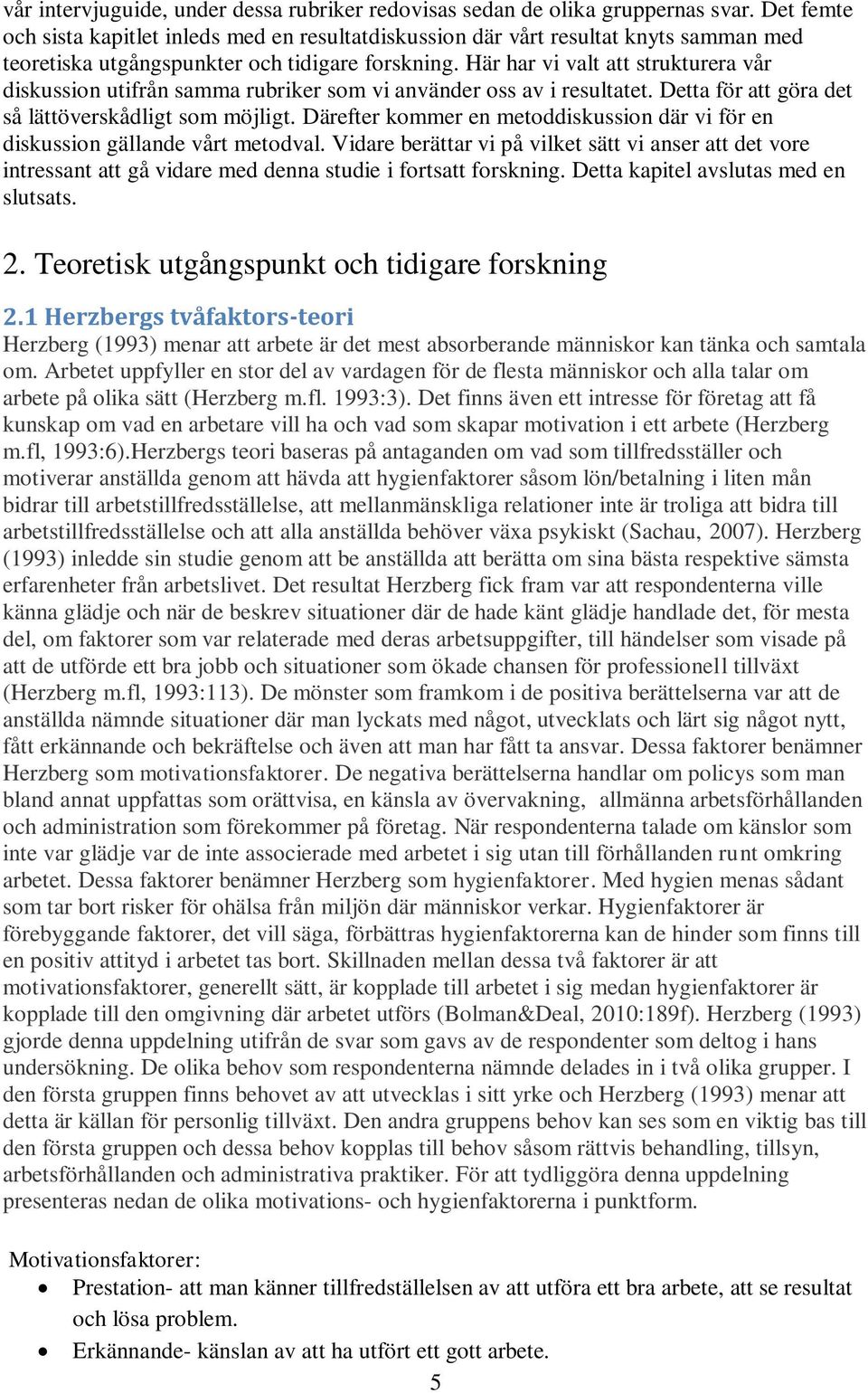 Här har vi valt att strukturera vår diskussion utifrån samma rubriker som vi använder oss av i resultatet. Detta för att göra det så lättöverskådligt som möjligt.