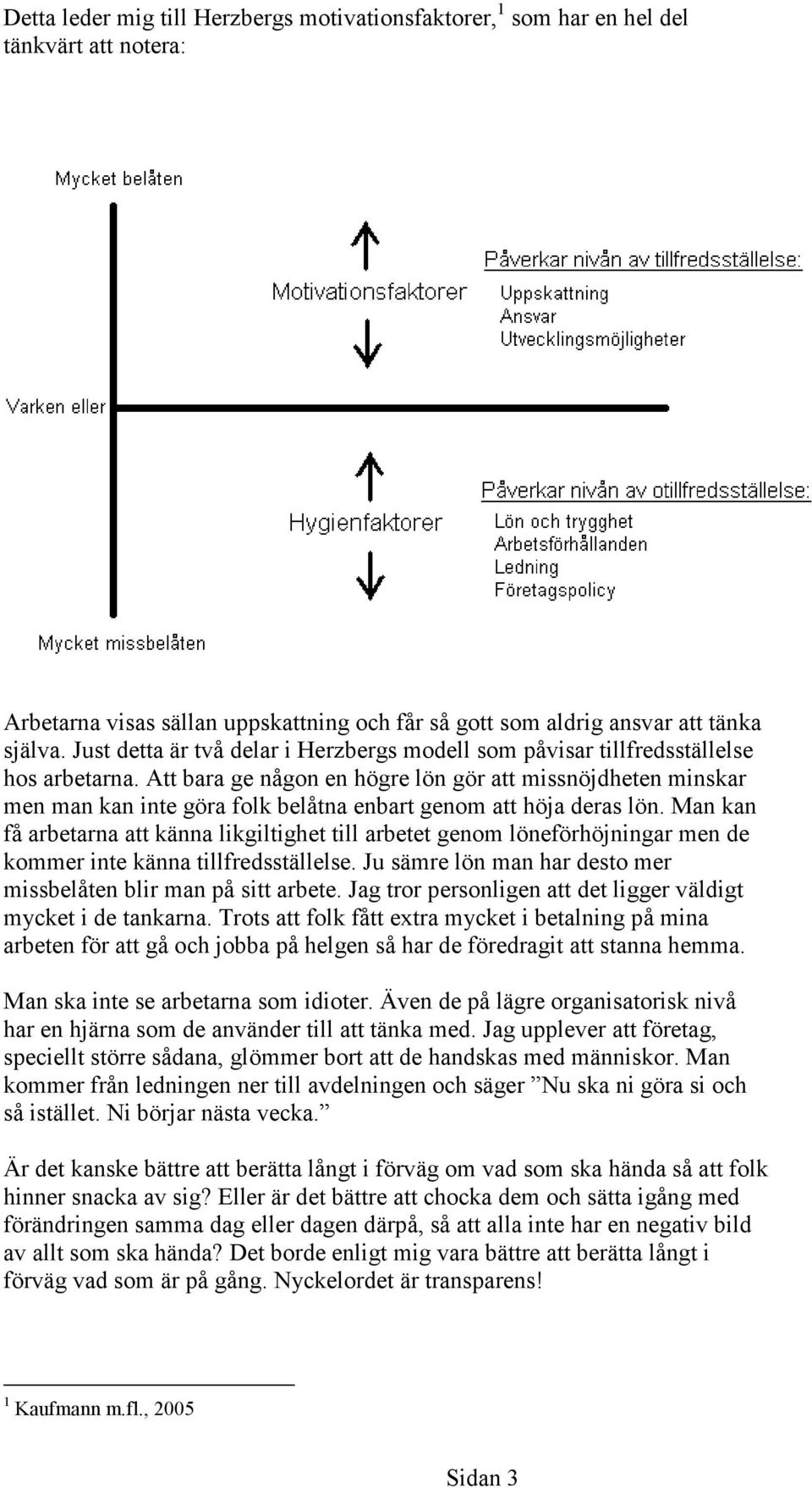 Att bara ge någon en högre lön gör att missnöjdheten minskar men man kan inte göra folk belåtna enbart genom att höja deras lön.