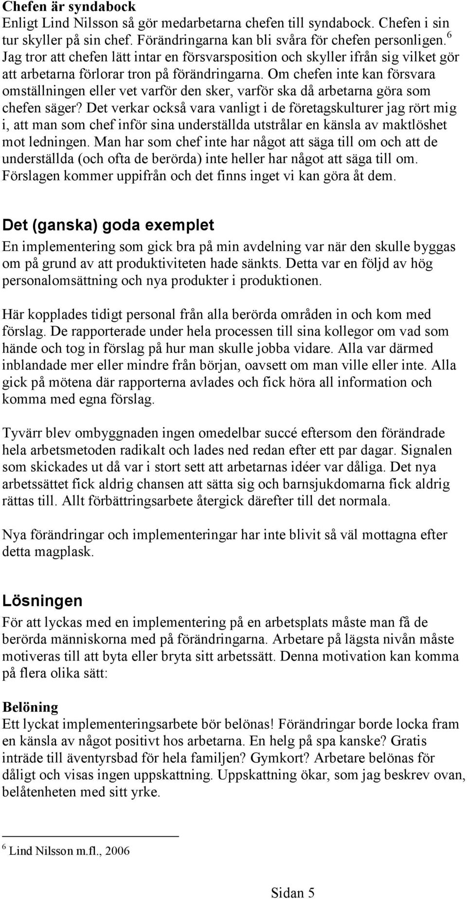 Om chefen inte kan försvara omställningen eller vet varför den sker, varför ska då arbetarna göra som chefen säger?