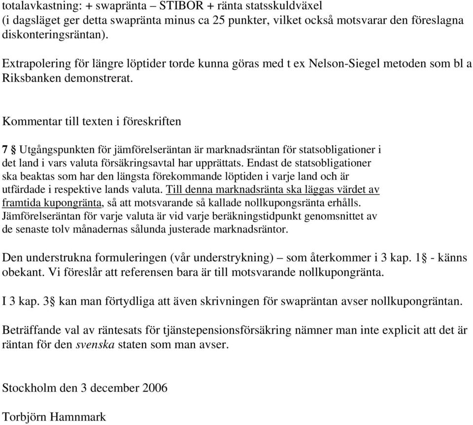 Kommentar till texten i föreskriften 7 Utgångspunkten för jämförelseräntan är marknadsräntan för statsobligationer i det land i vars valuta försäkringsavtal har upprättats.