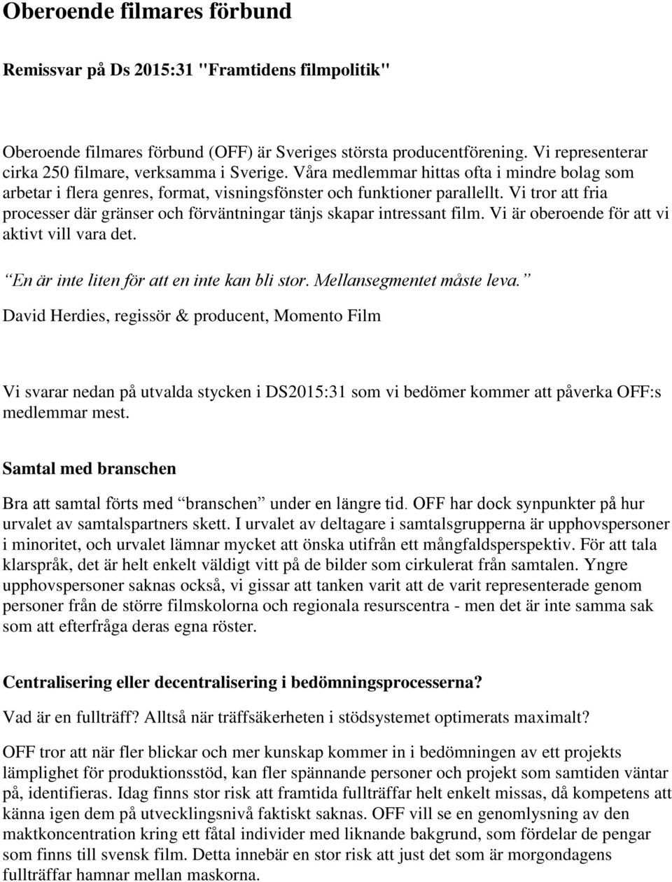 Vi tror att fria processer där gränser och förväntningar tänjs skapar intressant film. Vi är oberoende för att vi aktivt vill vara det. En är inte liten för att en inte kan bli stor.