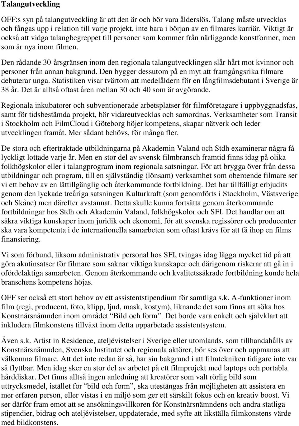 Den rådande 30-årsgränsen inom den regionala talangutvecklingen slår hårt mot kvinnor och personer från annan bakgrund. Den bygger dessutom på en myt att framgångsrika filmare debuterar unga.