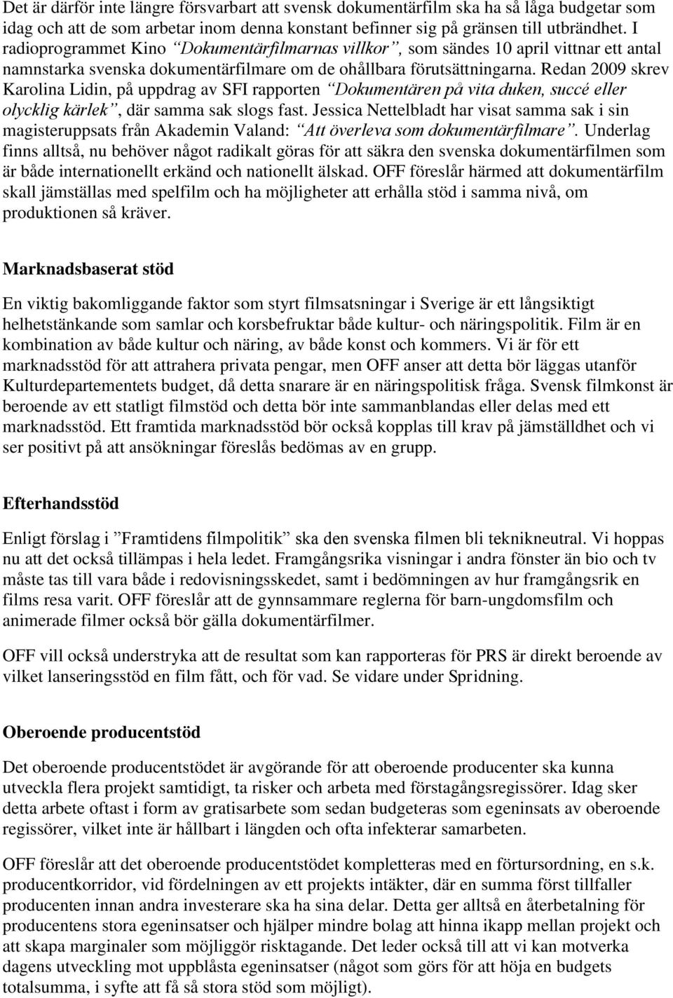 Redan 2009 skrev Karolina Lidin, på uppdrag av SFI rapporten Dokumentären på vita duken, succé eller olycklig kärlek, där samma sak slogs fast.